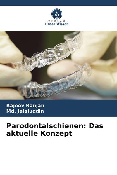 Parodontalschienen: Das aktuelle Konzept, Taschenbuch von Rajeev Ranjan , Md. Jalaluddin, Verlag Unser Wissen, 9786207614974