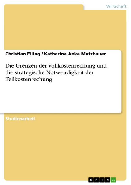 Produktbild: Die Grenzen der Vollkostenrechung und die strategische Notwendigkeit der Teilkostenrechung