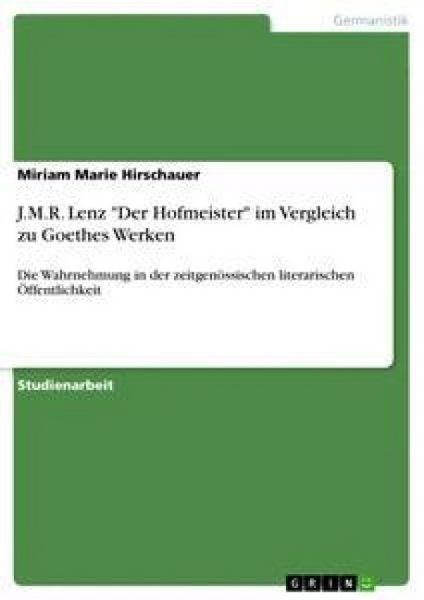 J.M.R. Lenz 'Der Hofmeister' im Vergleich zu Goethes Werken, Taschenbuch von Miriam Marie Hirschauer, GRIN, 9783656401322