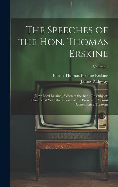 Produktbild: The Speeches of the Hon. Thomas Erskine: (Now Lord Erskine), When at the Bar: On Subjects Connected With the Liberty of the Press, and Against Constru