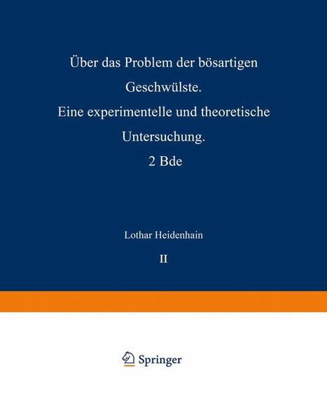Über das Problem der bösartigen Geschwülste. Eine experimentelle und theoretische Untersuchung. 2 Bde, Taschenbuch von Lothar Heidenhain, Springer