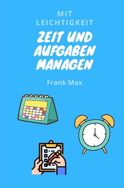Mit Leichtigkeit - Zeit und Aufgaben managen, Taschenbuch von Frank Max, Epubli, 9783752964875