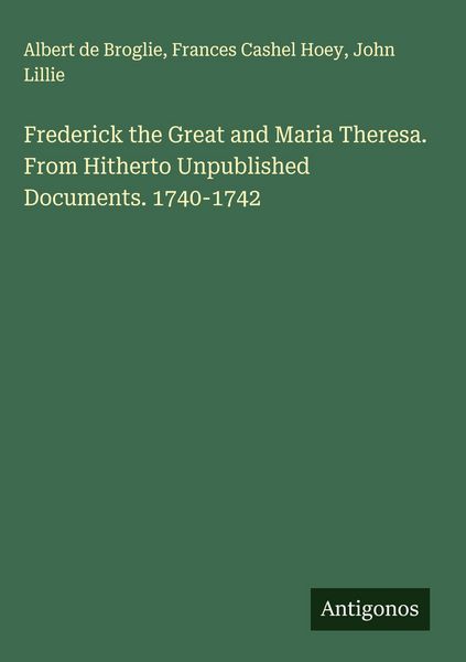 Produktbild: Frederick the Great and Maria Theresa. From Hitherto Unpublished Documents. 1740-1742