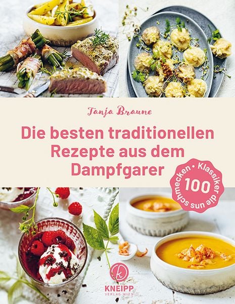 Die besten traditionellen Rezepte aus dem Dampfgarer, Gebundene Ausgabe von Tanja Braune, Kneipp Verlag in Verlagsgruppe Styria GmbH & Co. KG,