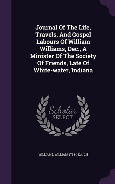Produktbild: Journal Of The Life, Travels, And Gospel Labours Of William Williams, Dec., A Minister Of The Society Of Friends, Late Of White-water, Indiana