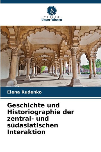 Produktbild: Geschichte und Historiographie der zentral- und s&uuml;dasiatischen Interaktion