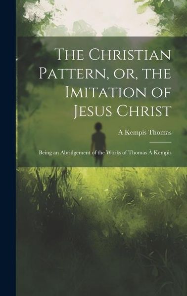 Produktbild: The Christian Pattern, or, the Imitation of Jesus Christ: Being an Abridgement of the Works of Thomas &agrave; Kempis