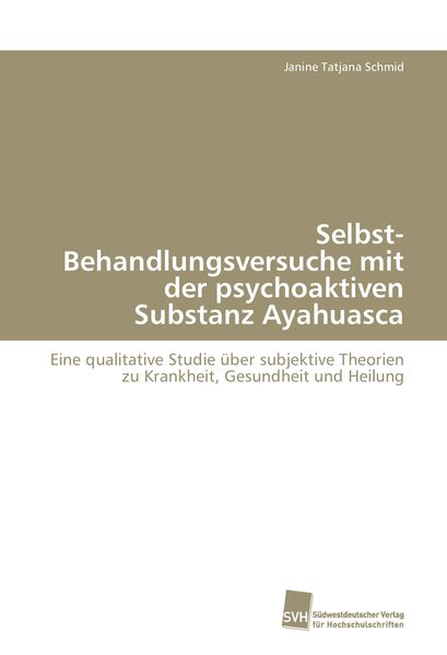 Selbst-Behandlungsversuche mit der psychoaktiven Substanz Ayahuasca, Taschenbuch von Janine Tatjana Schmid, Südwestdeutscher Verlag für