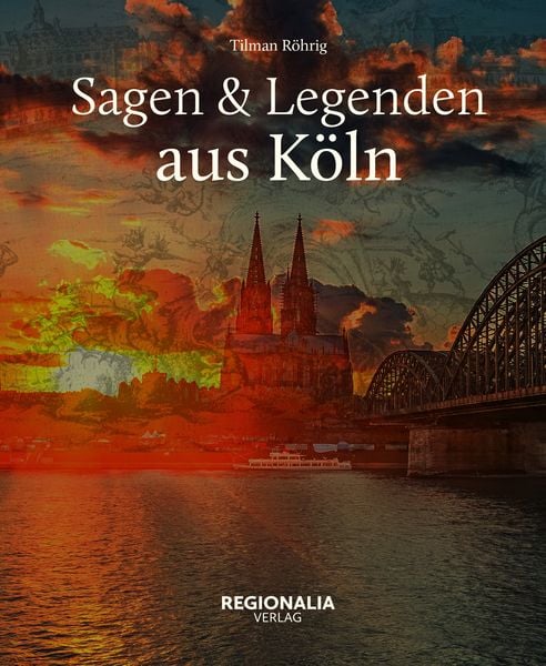 Sagen und Legenden aus Köln, Gebundene Ausgabe von Tilman Röhrig, Regionalia Verlag, 978-3-939722-23-6