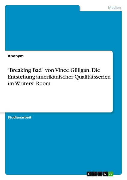 'Breaking Bad' von Vince Gilligan. Die Entstehung amerikanischer Qualitätsserien im Writers' Room, Taschenbuch von , GRIN, 9783346803726