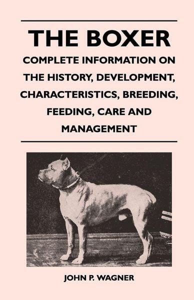 Produktbild: The Boxer - Complete Information On The History, Development, Characteristics, Breeding, Feeding, Care And Management