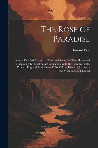 Produktbild: The Rose of Paradise: Being a Detailed Account of Certain Adventures That Happened to Captain John Mackra, in Connection With the Famous Pir