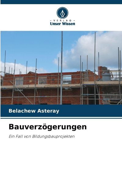 Bauverzögerungen, Taschenbuch von Belachew Asteray, Verlag Unser Wissen, 9786209252990