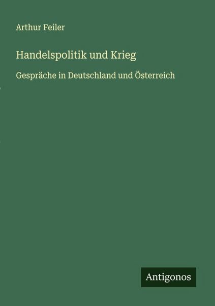 Handelspolitik und Krieg, Taschenbuch von Arthur Feiler, Antigonos Verlag, 9783563166635