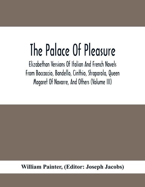 Produktbild: The Palace Of Pleasure; Elizabethan Versions Of Italian And French Novels From Boccaccio, Bandello, Cinthio, Straparola, Queen Magaret Of Navarre, And