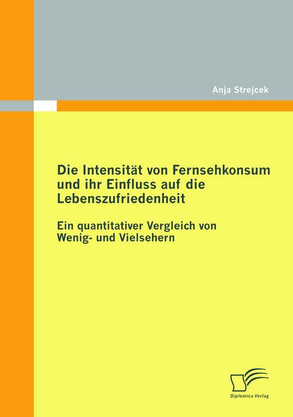 Produktbild: Die Intensit&auml;t von Fernsehkonsum und ihr Einfluss auf die Lebenszufriedenheit