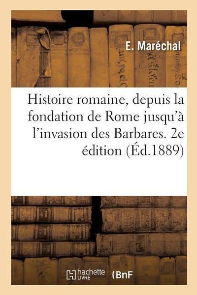 Produktbild: Histoire Romaine, Depuis La Fondation de Rome Jusqu'&agrave; l'Invasion Des Barbares. 2e &Eacute;dition