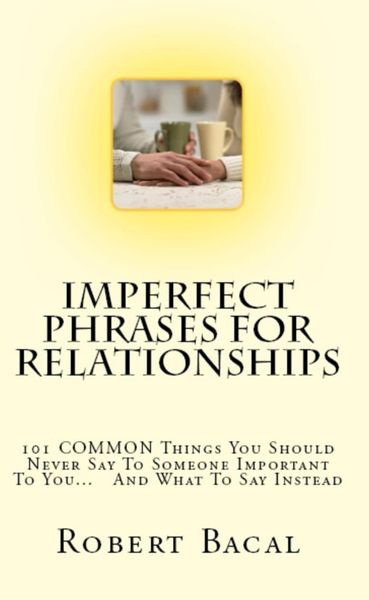 Produktbild: Imperfect Phrases For Relationships: 101 COMMON Things You Should Never Say To Someone Important To You... And What To Say Instead