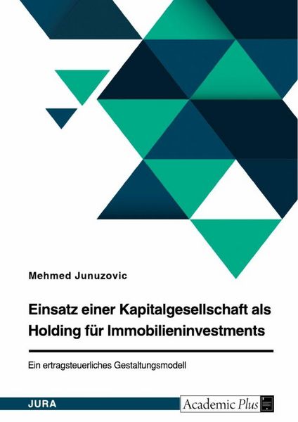 Produktbild: Einsatz einer Kapitalgesellschaft als Holding f&uuml;r Immobilieninvestments. Ein ertragsteuerliches Gestaltungsmodell