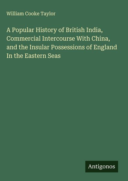 Produktbild: A Popular History of British India, Commercial Intercourse With China, and the Insular Possessions of England In the Eastern Seas