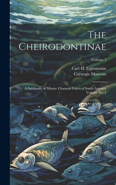 Produktbild: The Cheirodontinae: A Subfamily of Minute Characid Fishes of South America Volume no. 1; Volume 7