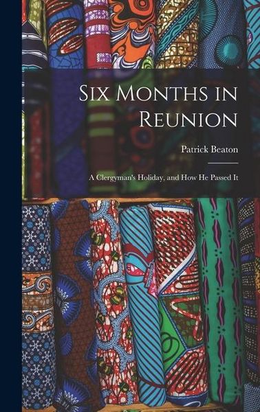 Produktbild: Six Months in Reunion: A Clergyman's Holiday, and how He Passed It