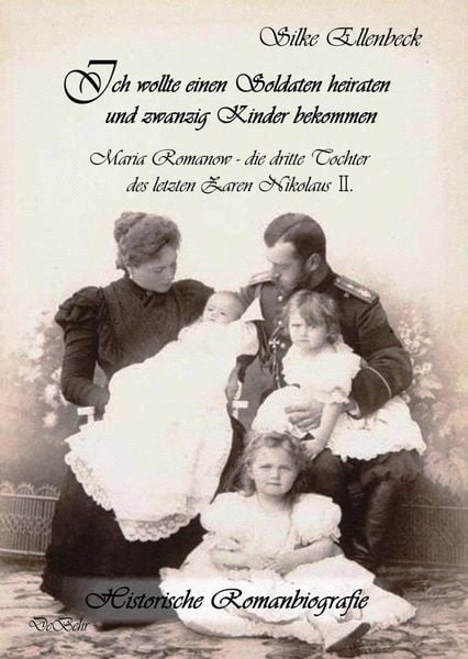 Produktbild: Ich wollte einen Soldaten heiraten und zwanzig Kinder bekommen - Maria Romanow - die dritte Tochter des letzten Zaren Nikolaus II