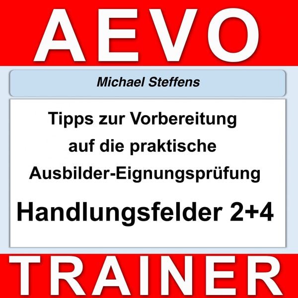 Tipps zur Vorbereitung auf die praktische Prüfung der Ausbilder-Eignungsprüfung - Miachel Steffens, Audio, 4251177505430
