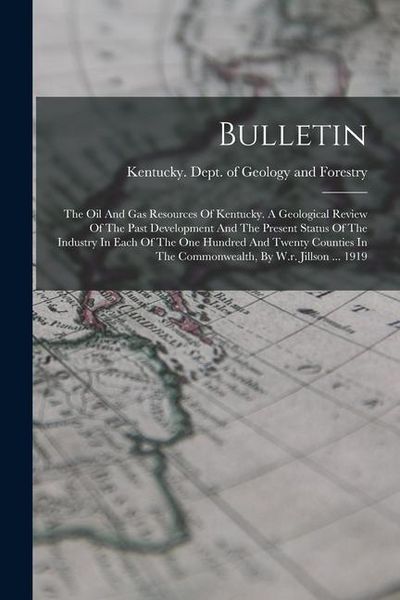 Produktbild: Bulletin: The Oil And Gas Resources Of Kentucky. A Geological Review Of The Past Development And The Present Status Of The Indus