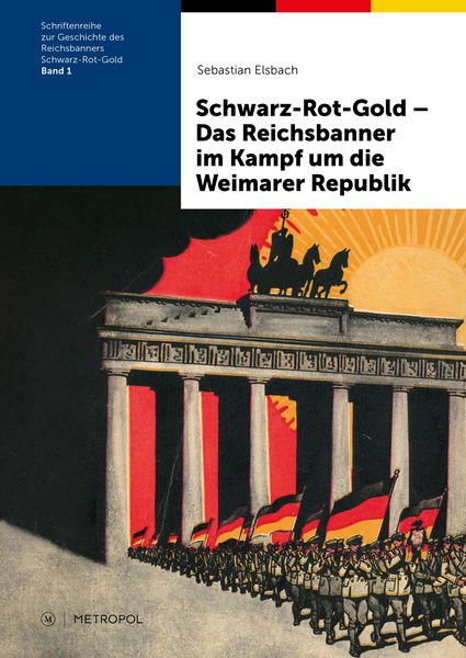 Schwarz-Rot-Gold – Das Reichsbanner im Kampf um die Weimarer Republik, Paperback von Sebastian Elsbach, Metropol-Verlag, 978-3-86331-660-0