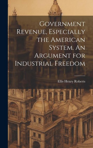 Produktbild: Government Revenue, Especially the American System. An Argument for Industrial Freedom