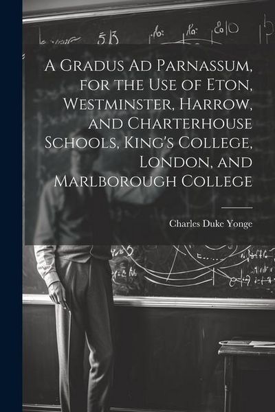 Produktbild: A Gradus Ad Parnassum, for the Use of Eton, Westminster, Harrow, and Charterhouse Schools, King's College, London, and Marlborough College