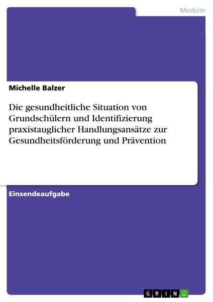 Produktbild: Die gesundheitliche Situation von Grundsch&uuml;lern und Identifizierung praxistauglicher Handlungsans&auml;tze zur Gesundheitsf&ouml;rderung und Pr&auml;vention