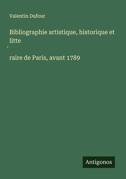Produktbild: Bibliographie artistique, historique et litte&iquest;raire de Paris, avant 1789