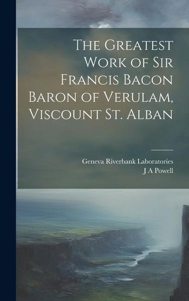 Produktbild: The Greatest Work of Sir Francis Bacon Baron of Verulam, Viscount St. Alban