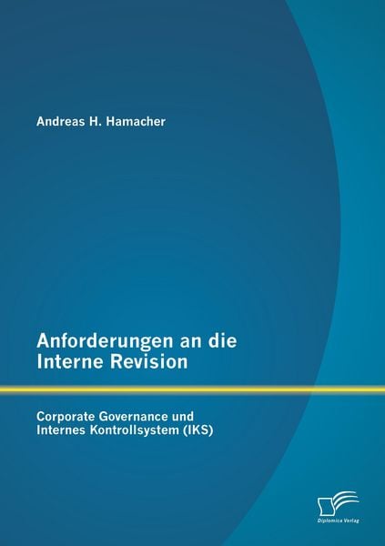 Produktbild: Anforderungen an die Interne Revision: Corporate Governance und Internes Kontrollsystem (IKS)