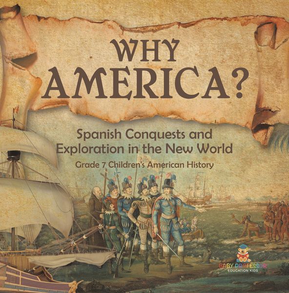 Produktbild: Why America? : Spanish Conquests and Exploration in the New World | Grade 7 Children's American History