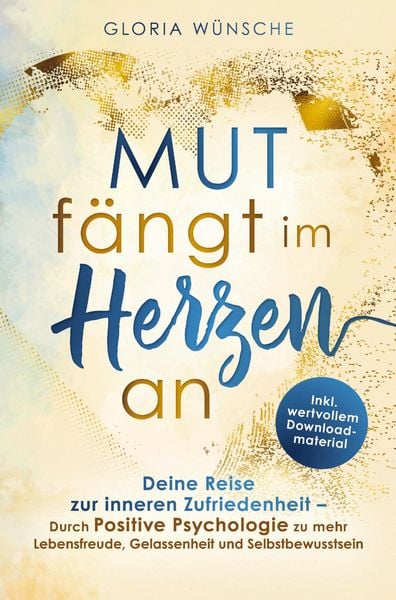 Produktbild: Mut f&auml;ngt im Herzen an: Deine Reise zur inneren Zufriedenheit