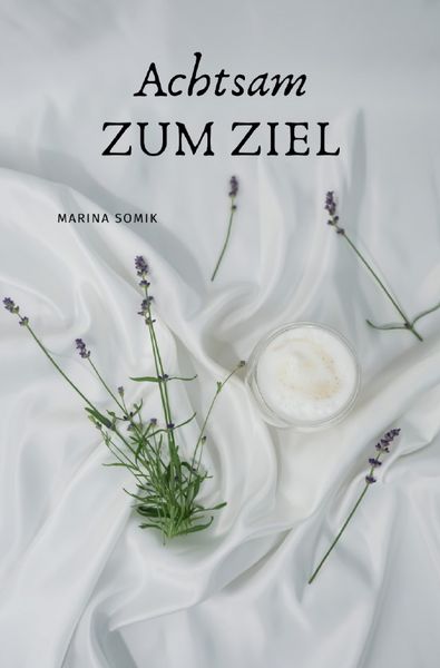 Achtsam zum Ziel, Taschenbuch von Marina Somik, Epubli, 9783565411900