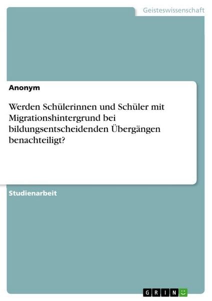 Produktbild: Werden Sch&uuml;lerinnen und Sch&uuml;ler mit Migrationshintergrund bei bildungsentscheidenden &Uuml;berg&auml;ngen benachteiligt?