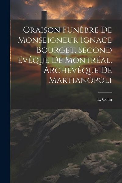 Produktbild: Oraison fun&egrave;bre de Monseigneur Ignace Bourget, second &eacute;v&ecirc;que de Montr&eacute;al, archev&ecirc;que de Martianopoli