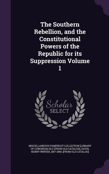 Produktbild: The Southern Rebellion, and the Constitutional Powers of the Republic for its Suppression Volume 1