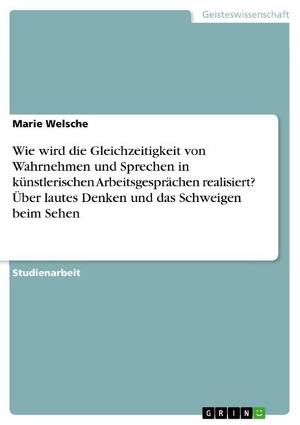 Produktbild: Wie wird die Gleichzeitigkeit von Wahrnehmen und Sprechen in k&uuml;nstlerischen Arbeitsgespr&auml;chen realisiert? &Uuml;ber lautes Denken und das Schweigen beim Sehen