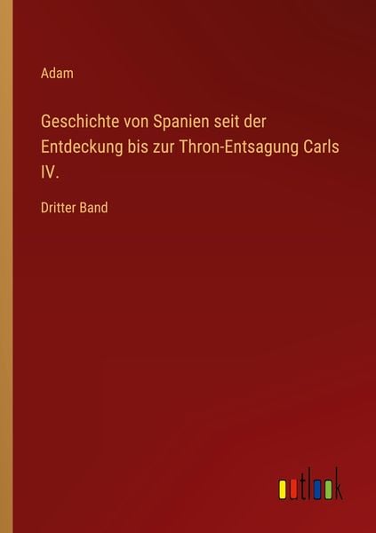 Produktbild: Geschichte von Spanien seit der Entdeckung bis zur Thron-Entsagung Carls IV.