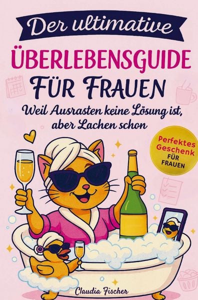 Produktbild: Der ultimative &Uuml;berlebensguide f&uuml;r Frauen im Alltagswahnsinn: Weil Ausrasten keine L&ouml;sung ist, aber Lachen schon