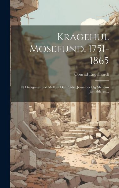 Produktbild: Kragehul Mosefund. 1751-1865: Et Overgangsfund Mellem Den &AElig;ldre Jernalder Og Mellem-jernalderen...
