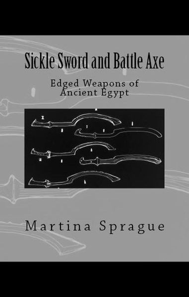 Produktbild: Sickle Sword and Battle Axe: Edged Weapons of Ancient Egypt (Knives, Swords, and Bayonets: A World History of Edged Weapon Warfare, #7)