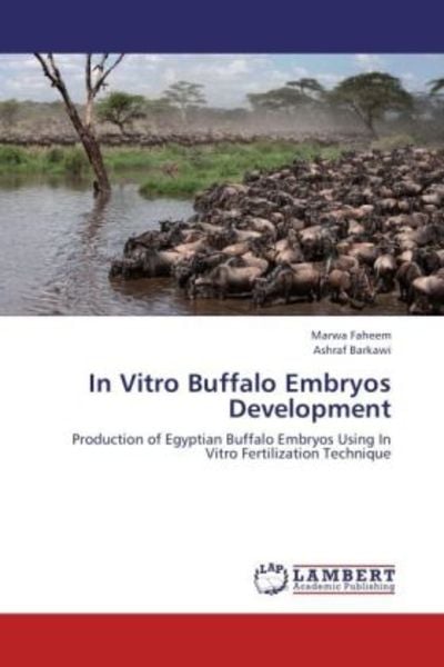 Faheem, M: In Vitro Buffalo Embryos Development, Taschenbuch von Ashraf Barkawi , Marwa Faheem, LAP LAMBERT Academic Publishing, 9783659202612