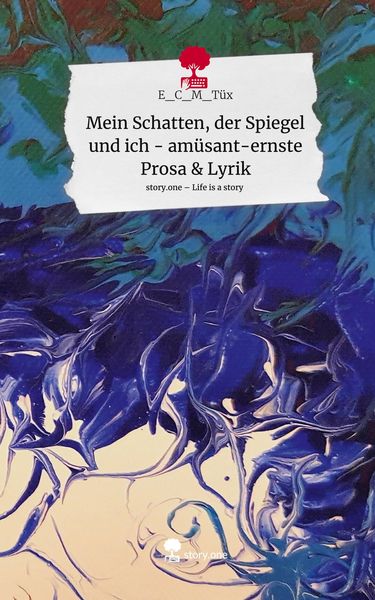 Produktbild: Mein Schatten, der Spiegel und ich - am&uuml;sant-ernste Prosa & Lyrik. Life is a Story - story.one