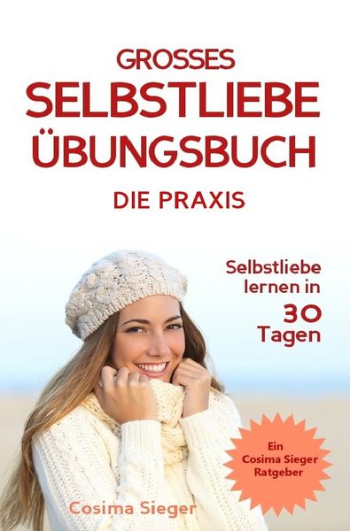 Produktbild: Selbstliebe lernen: DAS GROSSE SELBSTLIEBE &Uuml;BUNGSBUCH! Wie Sie in 30 Tagen ein starkes Selbstwertgef&uuml;hl, Selbstakzeptanz und Selbstliebe finden, selbstbewusster werden und sich selbst lieben lernen